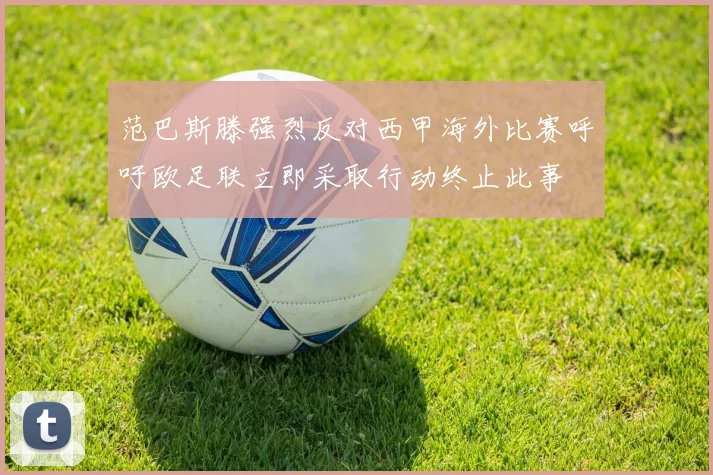 范巴斯滕强烈反对西甲海外比赛呼吁欧足联立即采取行动终止此事