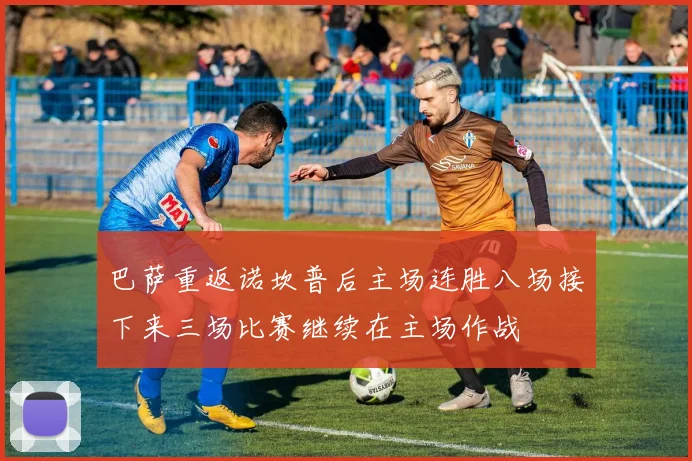 巴萨重返诺坎普后主场连胜八场接下来三场比赛继续在主场作战