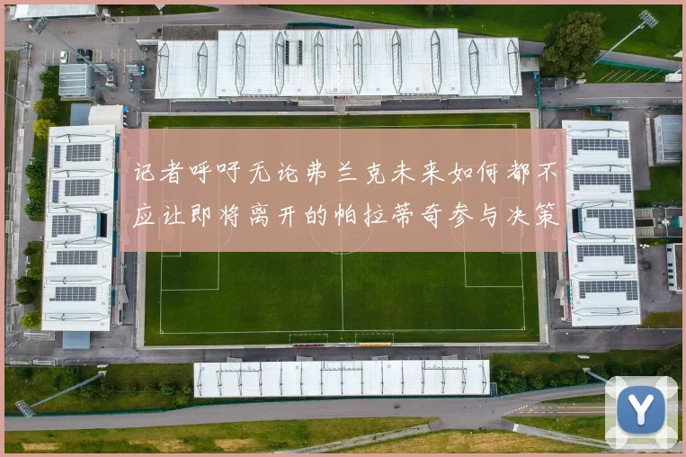 记者呼吁无论弗兰克未来如何都不应让即将离开的帕拉蒂奇参与决策