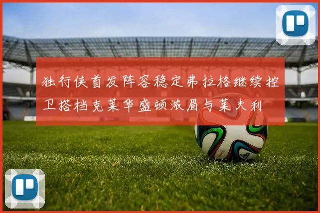 独行侠首发阵容稳定弗拉格继续控卫搭档克莱华盛顿浓眉与莱夫利